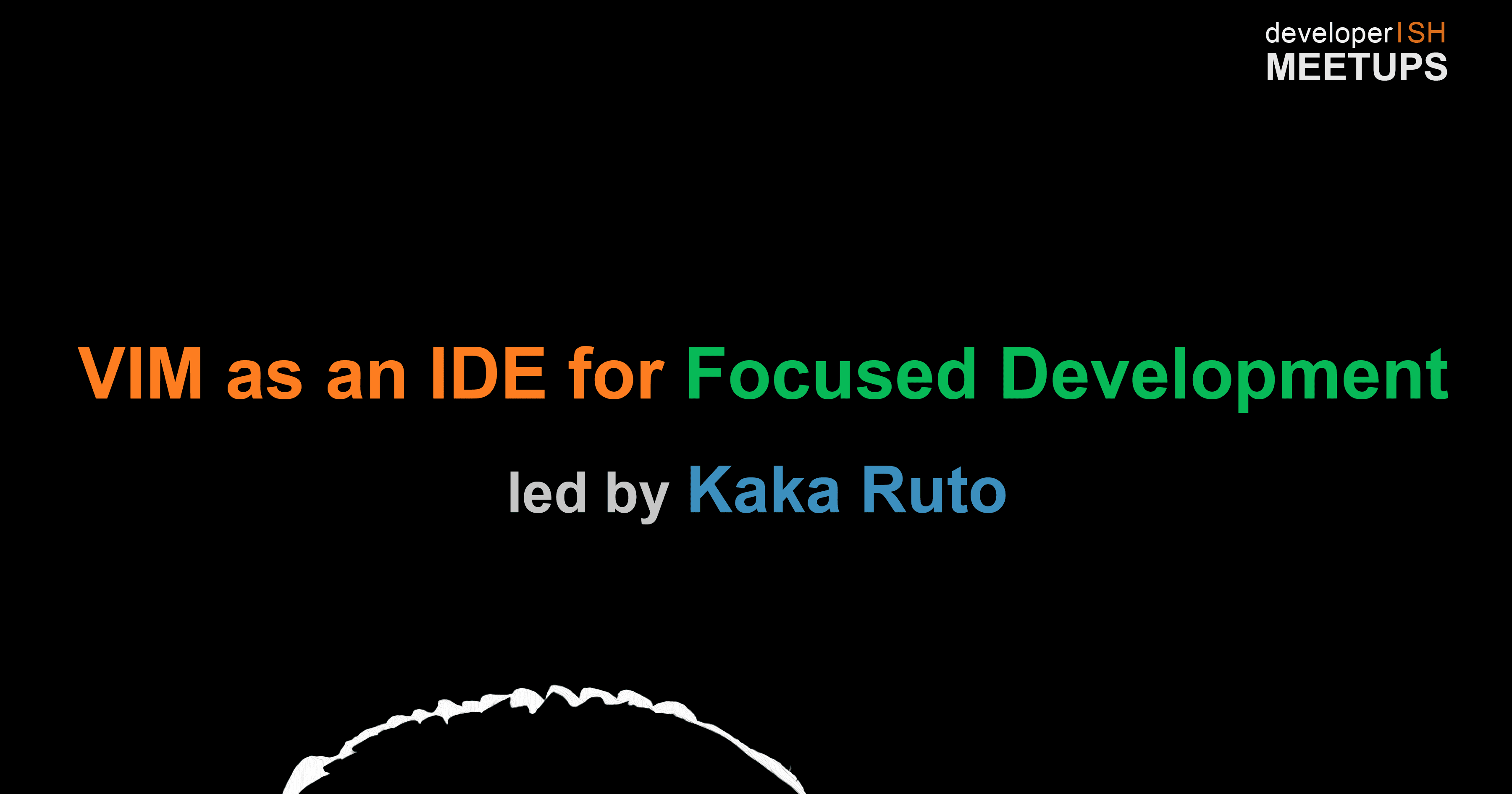 DeveloperISH Initiatives: Vim as an IDE for focused development, w/ Kaka Ruto @kaka_ruto